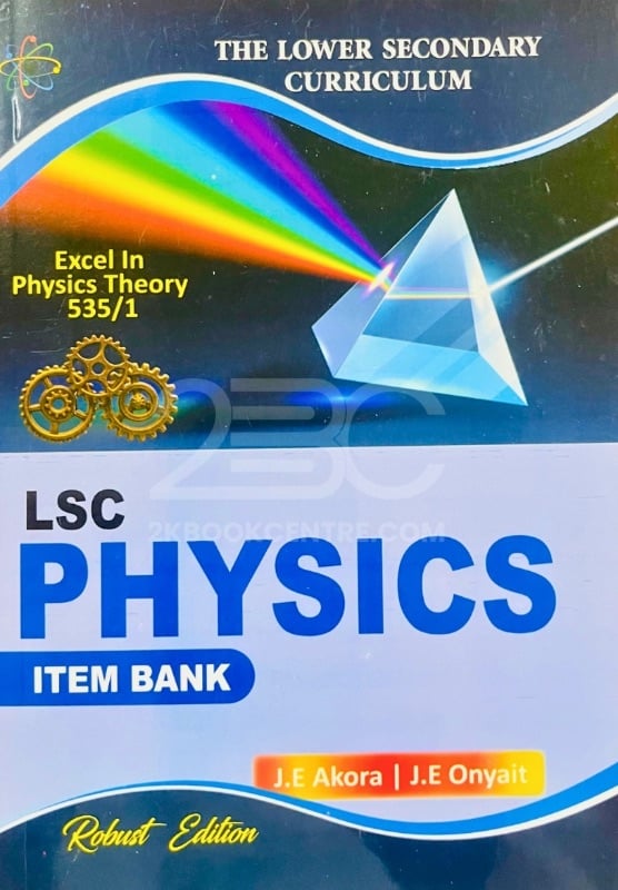 LSC Physics Item Bank (Robust New Curriculum Edition) by J.E Akora & J.E Onyait