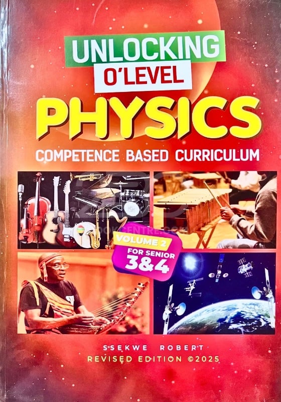 Unlocking O-Level Physics: Volume 2 For Senior 3&4 (New Competence Based Curriculum) by Ssekwe Robert
