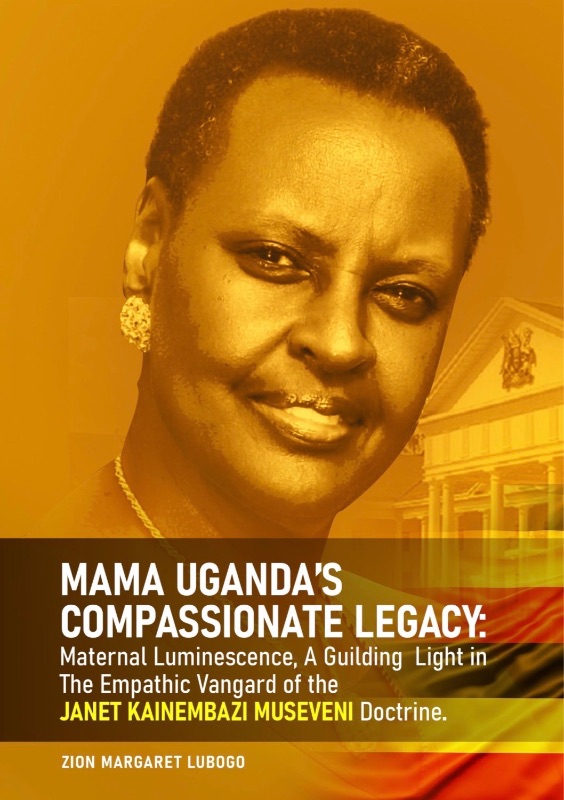 Mama Uganda's Compassionate Legacy: Maternal Luminescence, A Guiding Lightin The Empathetic Vangard of the Janet Kainmbabazi Museveni Doctrine by Zion Margaret Lubogo