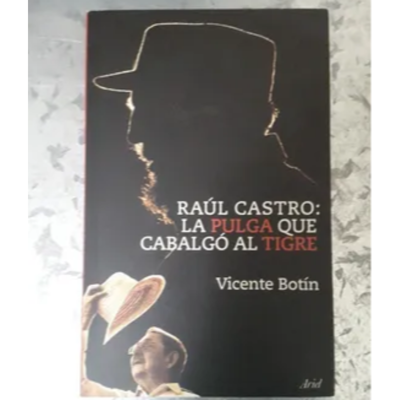 Raúl Castro La Pulga Que Cabalgo Al Tigre