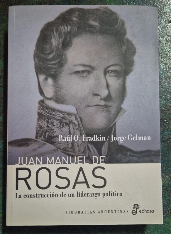 Juan Manuel de Rosas La construcción de un liderazgo político