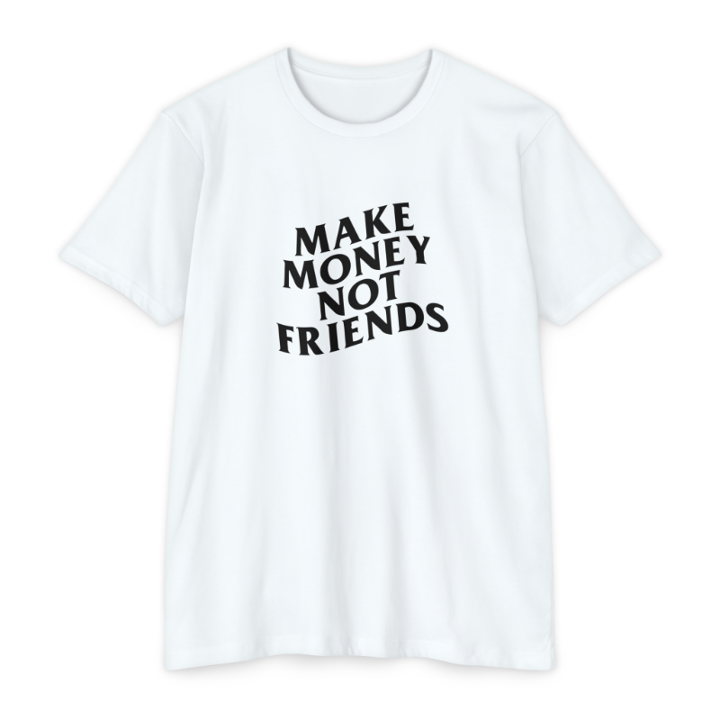 Make Money Not Friends
