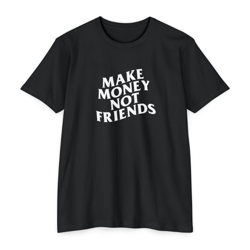 Make Money Not Friends