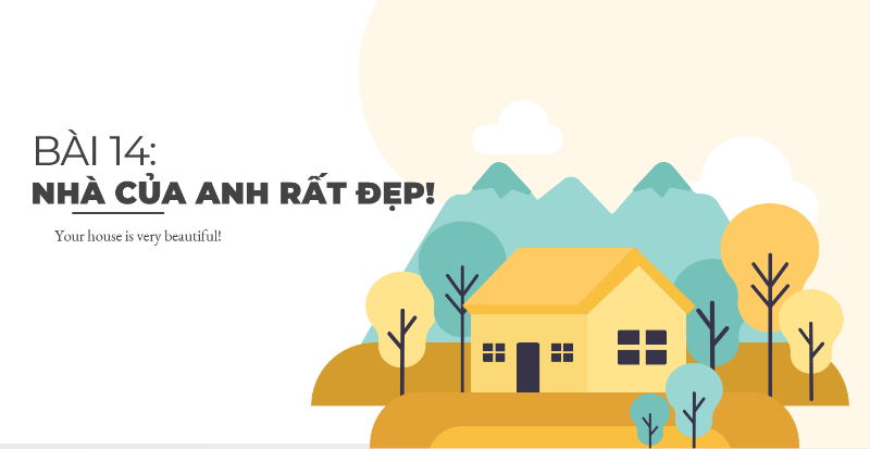 Bài 14: Nhà của anh rất đẹp (Your house is very beautiful)